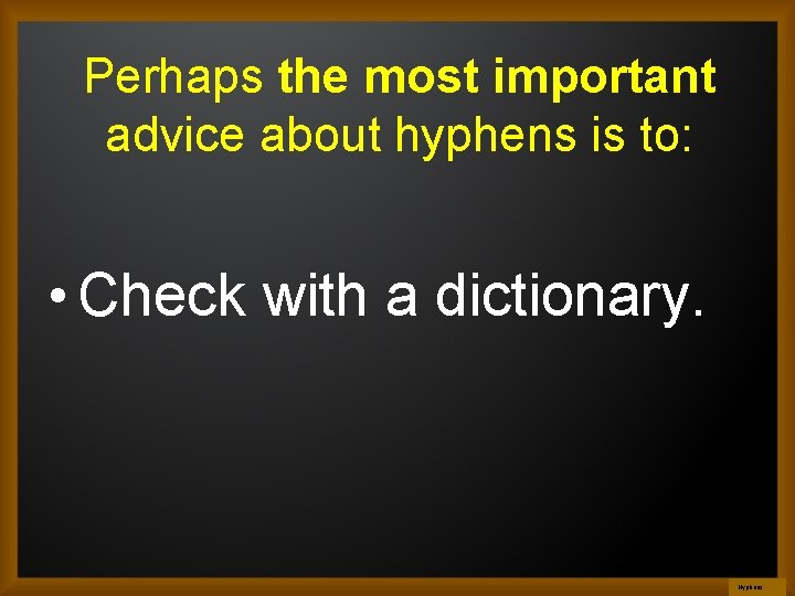 Perhaps the most important advice about hyphens is to: • Check with a dictionary.