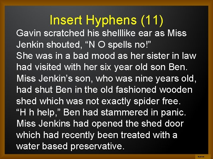 Insert Hyphens (11) Gavin scratched his shelllike ear as Miss Jenkin shouted, “N O