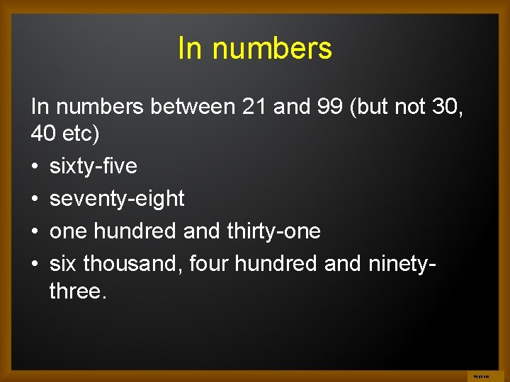 In numbers between 21 and 99 (but not 30, 40 etc) • sixty-five •
