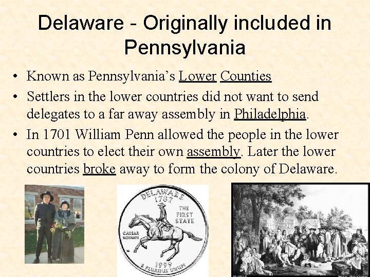 Delaware - Originally included in Pennsylvania • Known as Pennsylvania’s Lower Counties • Settlers