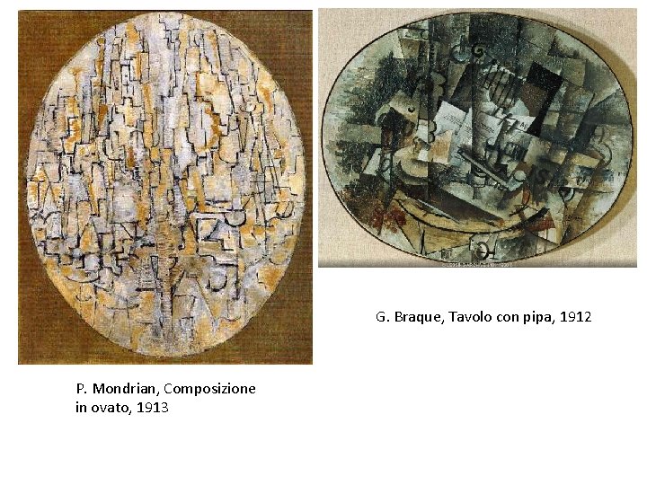 G. Braque, Tavolo con pipa, 1912 P. Mondrian, Composizione in ovato, 1913 