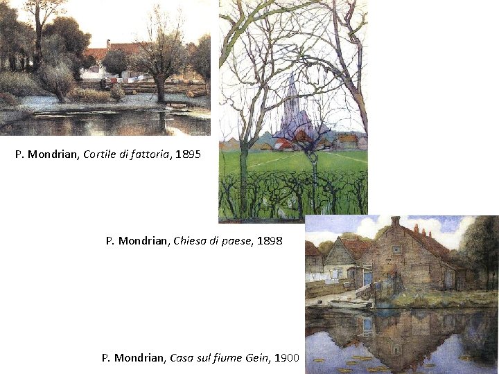 P. Mondrian, Cortile di fattoria, 1895 P. Mondrian, Chiesa di paese, 1898 P. Mondrian,