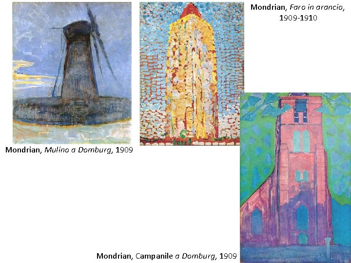 Mondrian, Faro in arancio, 1909 -1910 Mondrian, Mulino a Domburg, 1909 Mondrian, Campanile a