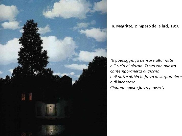 R. Magritte, L’impero delle luci, 1950 "Il paesaggio fa pensare alla notte e il
