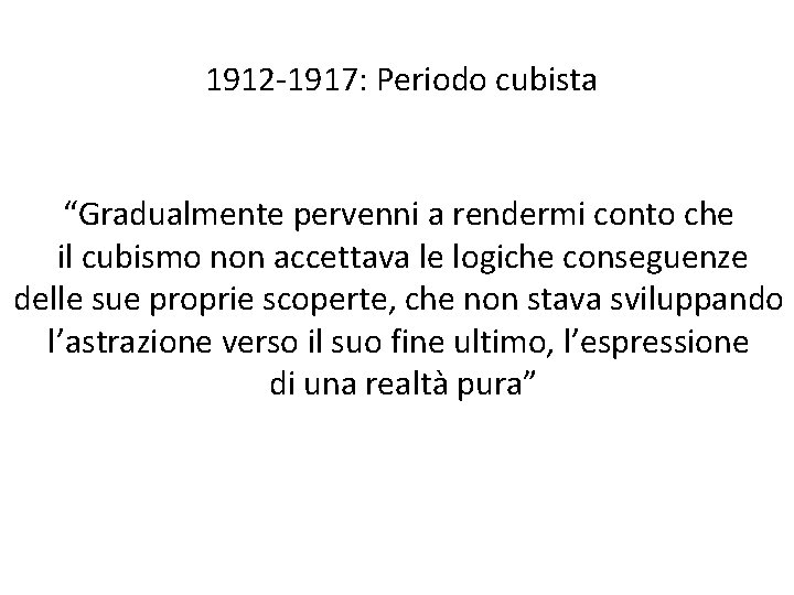 1912 -1917: Periodo cubista “Gradualmente pervenni a rendermi conto che il cubismo non accettava