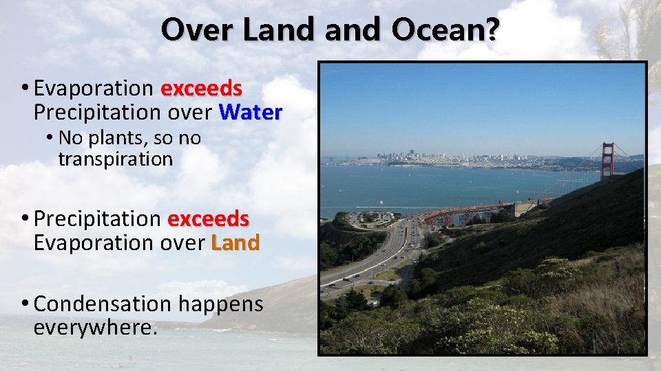 Over Land Ocean? • Evaporation exceeds Precipitation over Water • No plants, so no