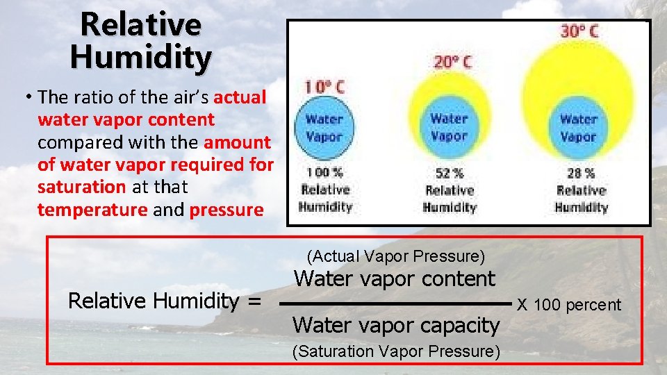 Relative Humidity • The ratio of the air’s actual water vapor content compared with