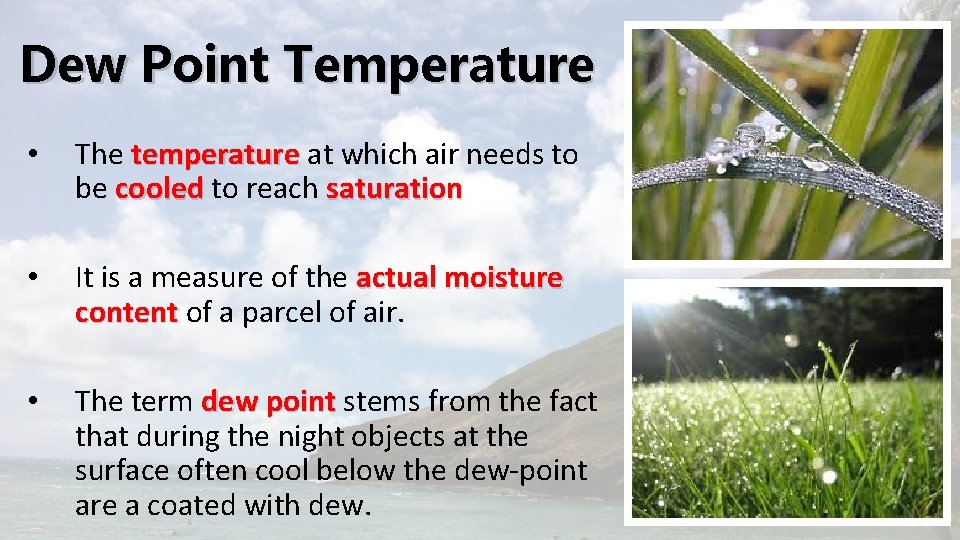 Dew Point Temperature • The temperature at which air needs to be cooled to