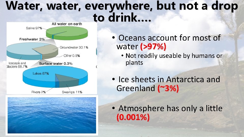 Water, water, everywhere, but not a drop to drink…. • Oceans account for most