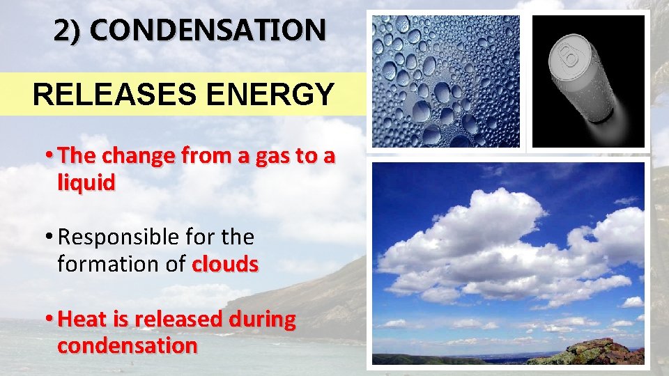 2) CONDENSATION RELEASES ENERGY • The change from a gas to a liquid •