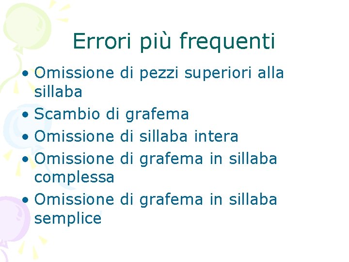 Errori più frequenti • Omissione di pezzi superiori alla sillaba • Scambio di grafema