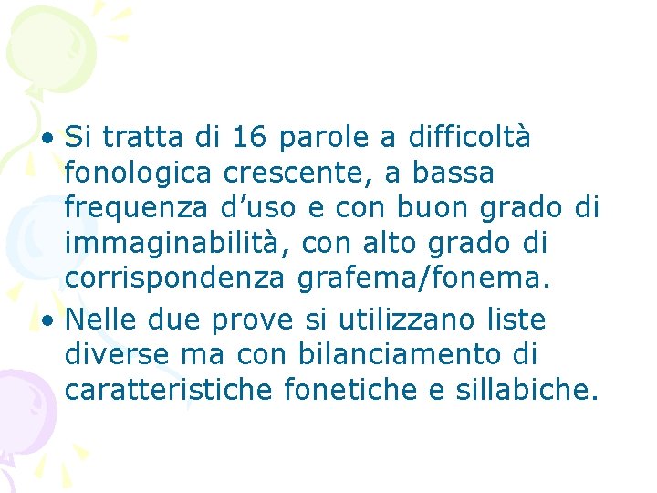  • Si tratta di 16 parole a difficoltà fonologica crescente, a bassa frequenza