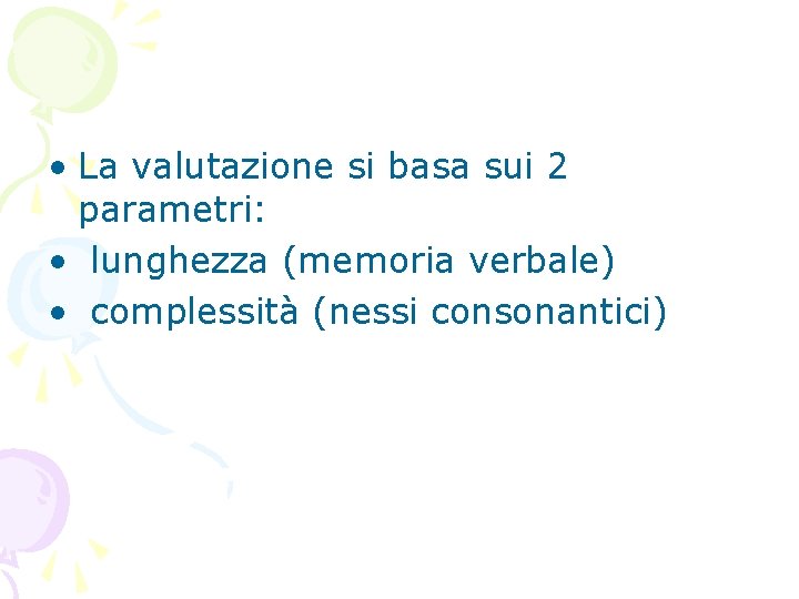  • La valutazione si basa sui 2 parametri: • lunghezza (memoria verbale) •