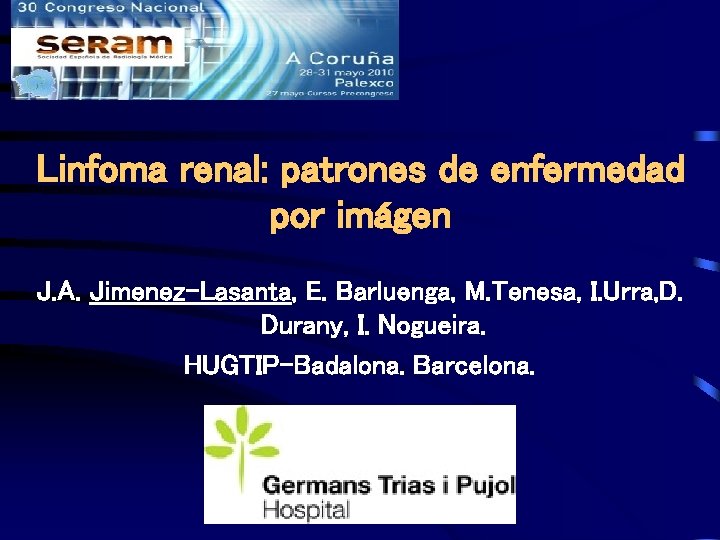 Linfoma renal: patrones de enfermedad por imágen J. A. Jimenez-Lasanta, E. Barluenga, M. Tenesa,