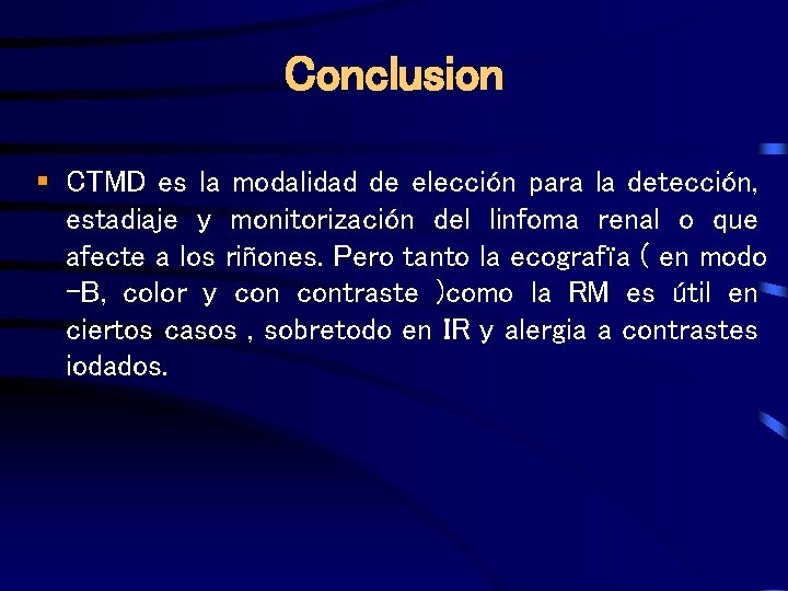 Conclusion § CTMD es la modalidad de elección para la detección, estadiaje y monitorización