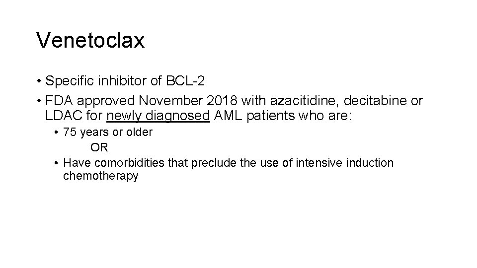 Venetoclax • Specific inhibitor of BCL-2 • FDA approved November 2018 with azacitidine, decitabine