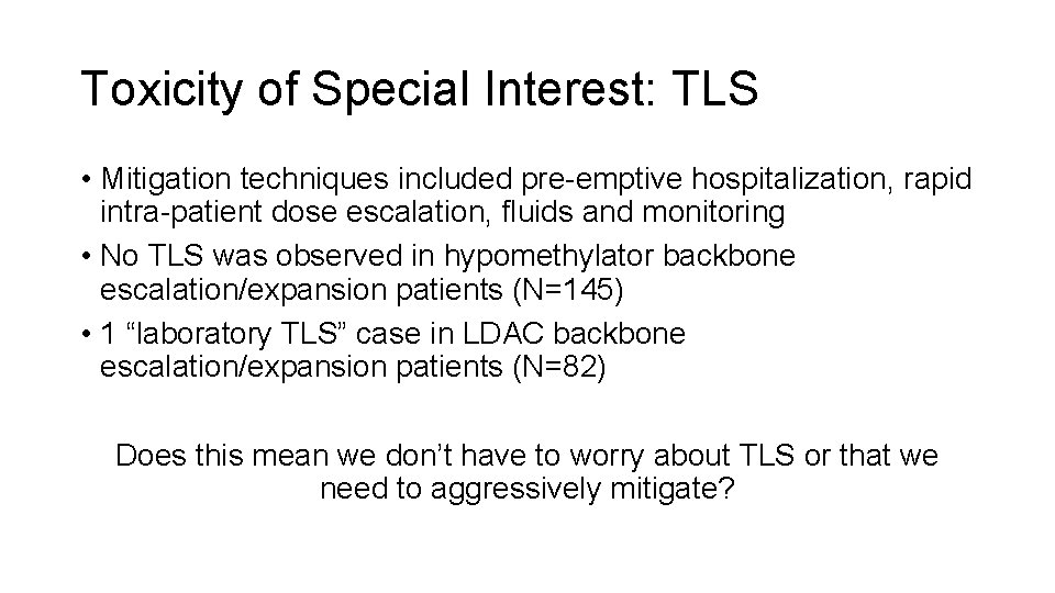 Toxicity of Special Interest: TLS • Mitigation techniques included pre-emptive hospitalization, rapid intra-patient dose