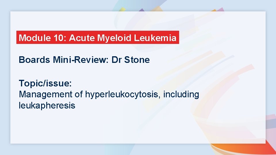 Module 10: Acute Myeloid Leukemia Boards Mini-Review: Dr Stone Topic/issue: Management of hyperleukocytosis, including
