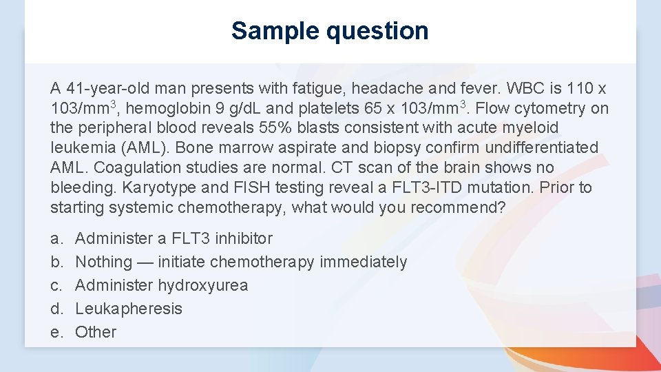 Sample question A 41 -year-old man presents with fatigue, headache and fever. WBC is