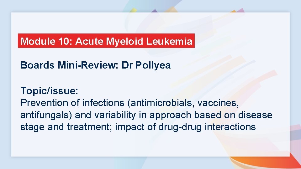 Module 10: Acute Myeloid Leukemia Boards Mini-Review: Dr Pollyea Topic/issue: Prevention of infections (antimicrobials,