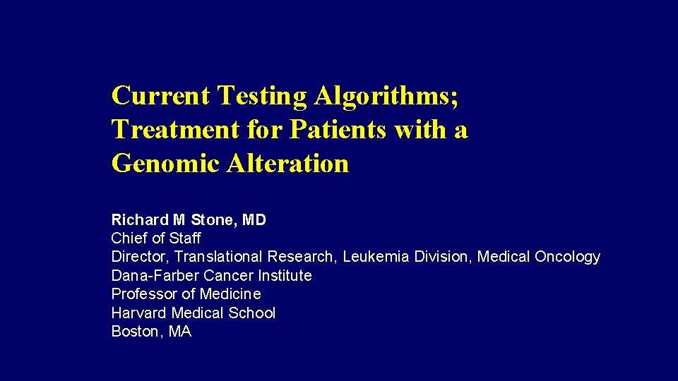Current Testing Algorithms; Treatment for Patients with a Genomic Alteration Richard M Stone, MD