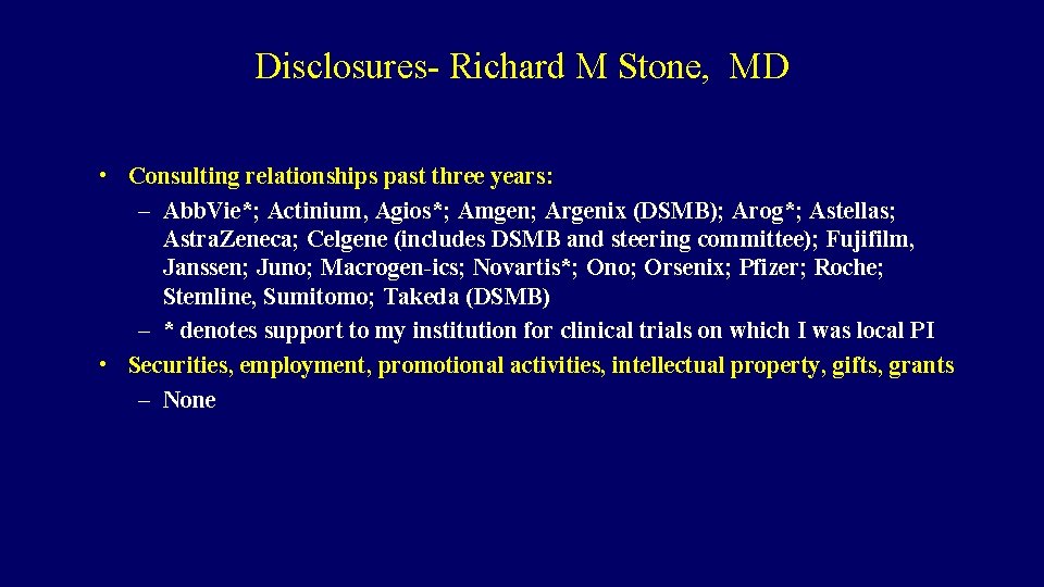 Disclosures- Richard M Stone, MD • Consulting relationships past three years: – Abb. Vie*;