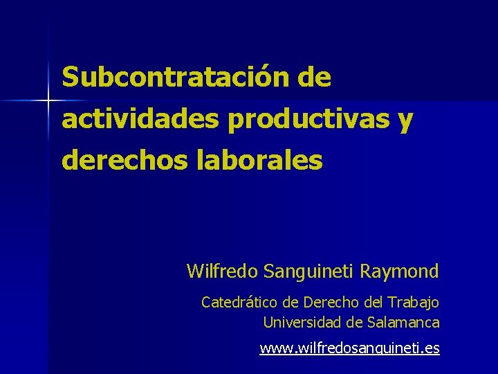 Subcontratación de actividades productivas y derechos laborales Wilfredo Sanguineti Raymond Catedrático de Derecho del