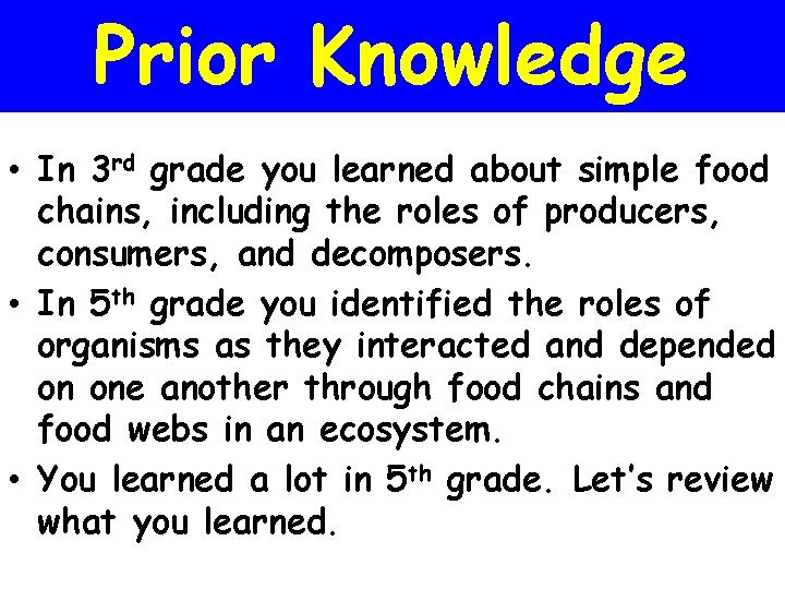 Prior Knowledge • In 3 rd grade you learned about simple food chains, including
