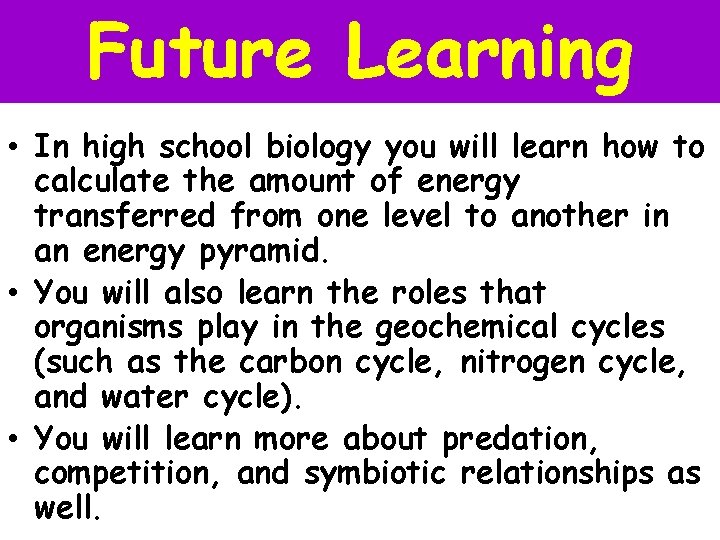 Future Learning • In high school biology you will learn how to calculate the