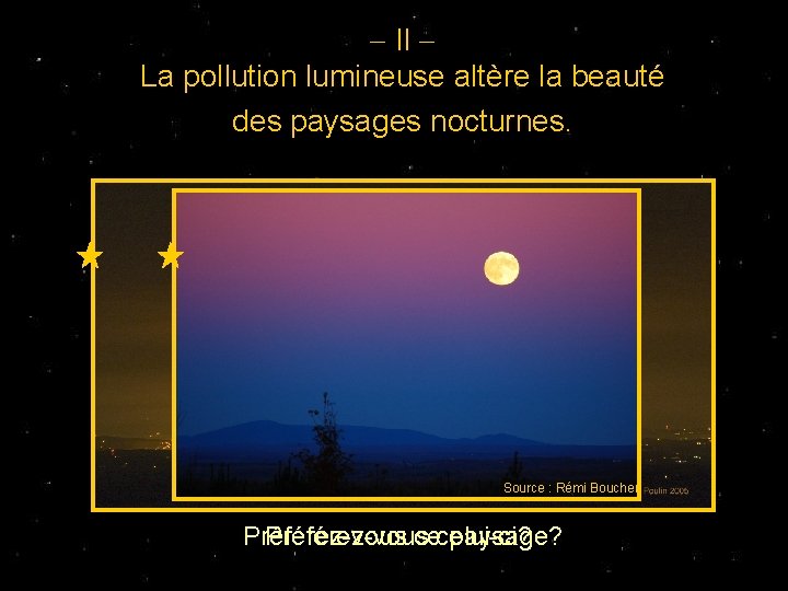 - II La pollution lumineuse altère la beauté des paysages nocturnes. Source : Rémi