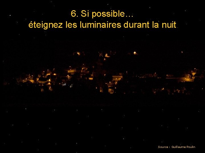 6. Si possible… éteignez les luminaires durant la nuit Source : Guillaume Poulin 