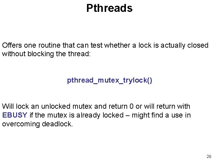 Pthreads Offers one routine that can test whether a lock is actually closed without