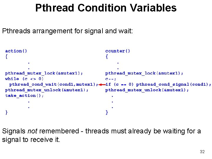 Pthread Condition Variables Pthreads arrangement for signal and wait: Signals not remembered - threads