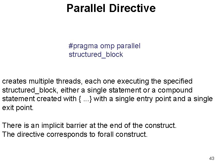 Parallel Directive #pragma omp parallel structured_block creates multiple threads, each one executing the specified