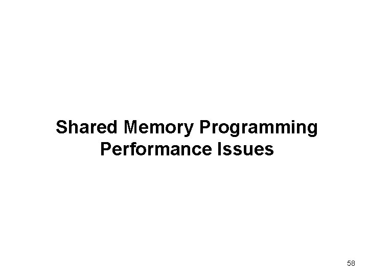 Shared Memory Programming Performance Issues 58 