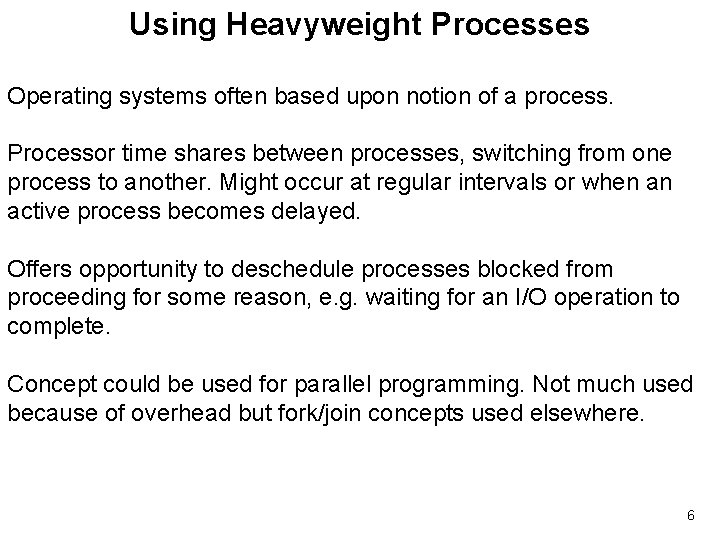 Using Heavyweight Processes Operating systems often based upon notion of a process. Processor time