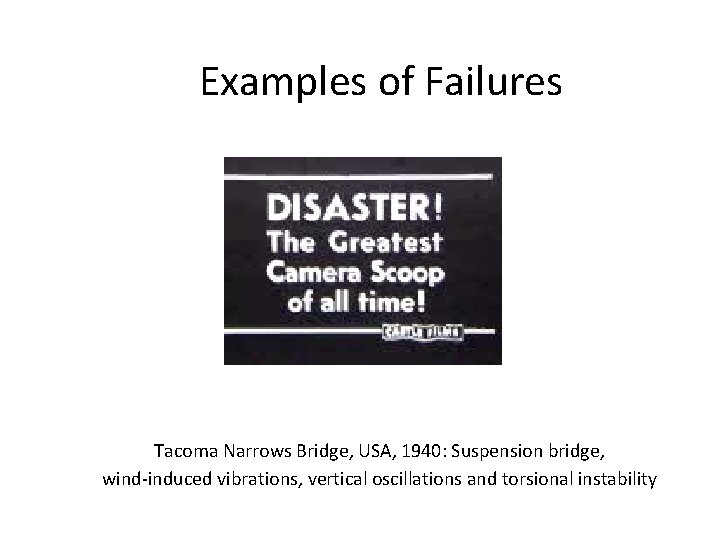 Examples of Failures Tacoma Narrows Bridge, USA, 1940: Suspension bridge, wind-induced vibrations, vertical oscillations