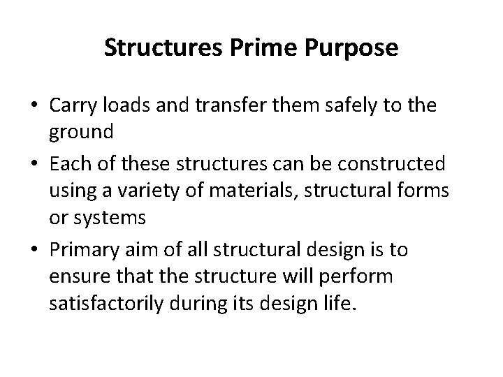 Structures Prime Purpose • Carry loads and transfer them safely to the ground •