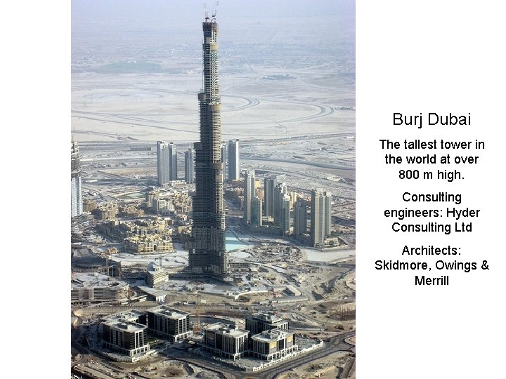 Burj Dubai The tallest tower in the world at over 800 m high. Consulting