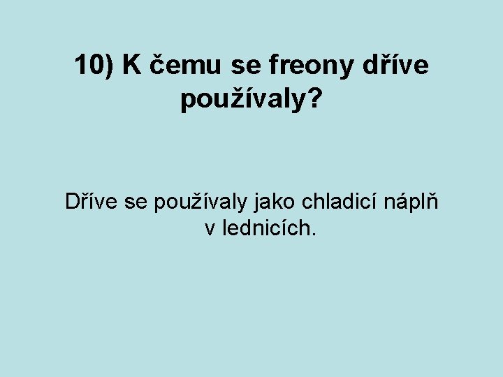 10) K čemu se freony dříve používaly? Dříve se používaly jako chladicí náplň v