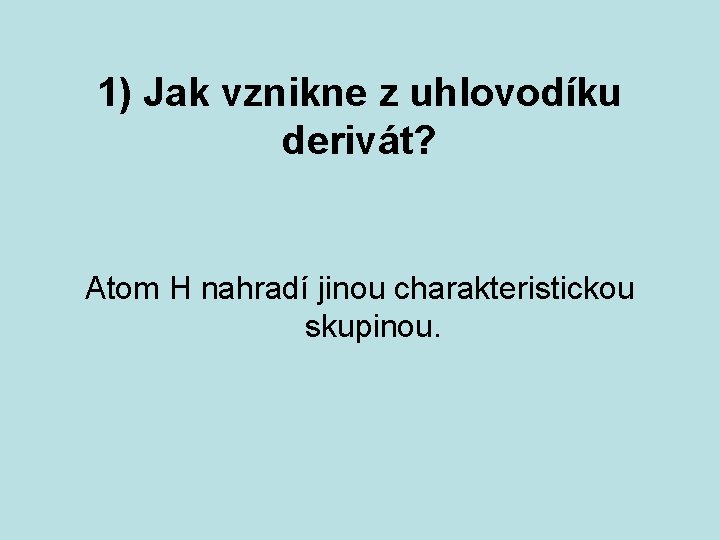 1) Jak vznikne z uhlovodíku derivát? Atom H nahradí jinou charakteristickou skupinou. 