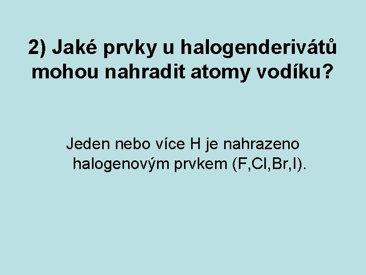 2) Jaké prvky u halogenderivátů mohou nahradit atomy vodíku? Jeden nebo více H je