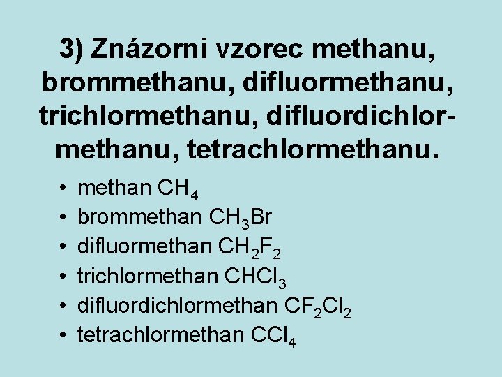 3) Znázorni vzorec methanu, brommethanu, difluormethanu, trichlormethanu, difluordichlor- methanu, tetrachlormethanu. • • • methan