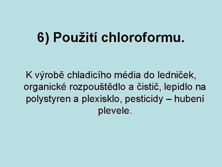 6) Použití chloroformu. K výrobě chladicího média do ledniček, organické rozpouštědlo a čistič, lepidlo