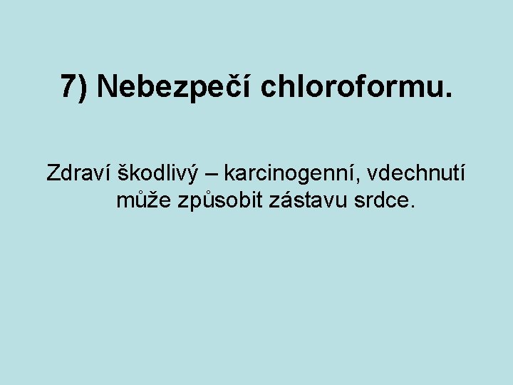 7) Nebezpečí chloroformu. Zdraví škodlivý – karcinogenní, vdechnutí může způsobit zástavu srdce. 