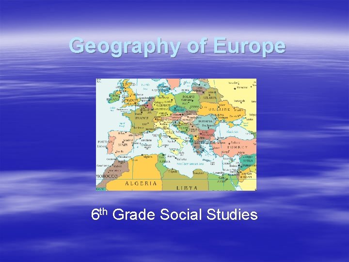 Geography of Europe 6 th Grade Social Studies 
