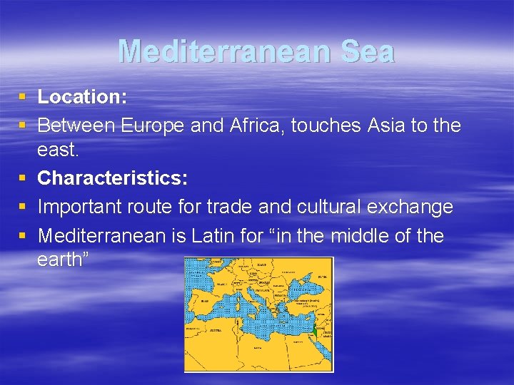 Mediterranean Sea § Location: § Between Europe and Africa, touches Asia to the east.