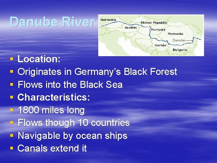 Danube River § § § § Location: Originates in Germany’s Black Forest Flows into