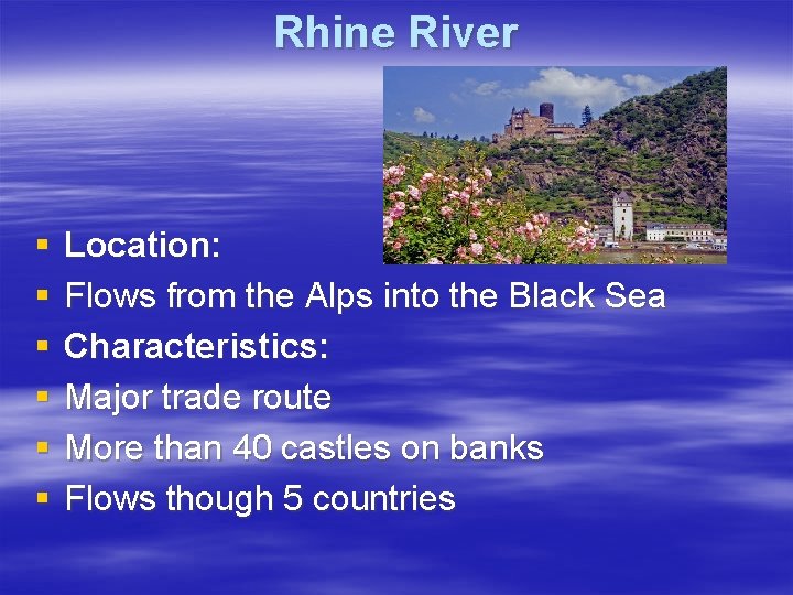 Rhine River § § § Location: Flows from the Alps into the Black Sea