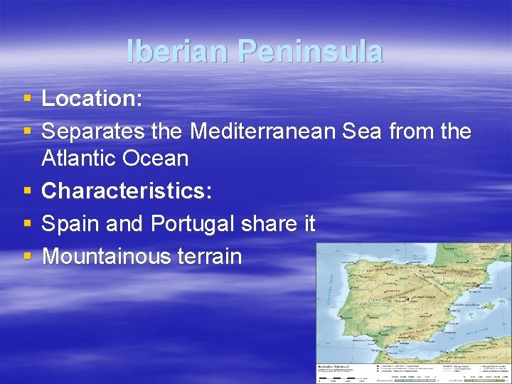 Iberian Peninsula § Location: § Separates the Mediterranean Sea from the Atlantic Ocean §